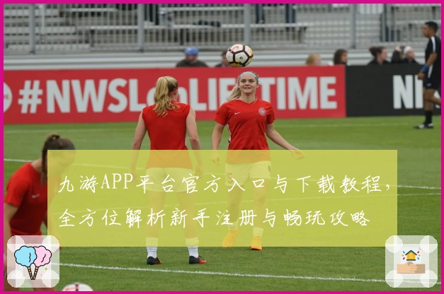 九游APP平台官方入口与下载教程，全方位解析新手注册与畅玩攻略