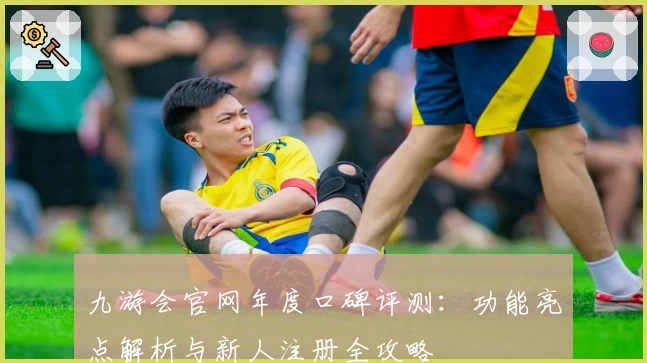 九游会官网年度口碑评测：功能亮点解析与新人注册全攻略
