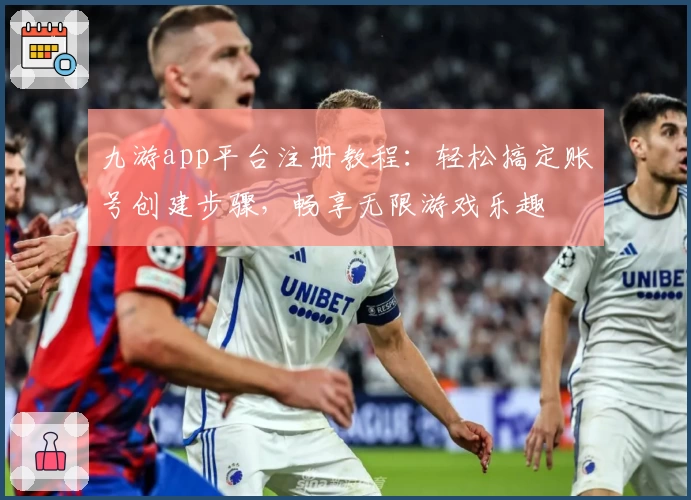 九游app平台注册教程:轻松搞定账号创建步骤,畅享无限游戏乐趣