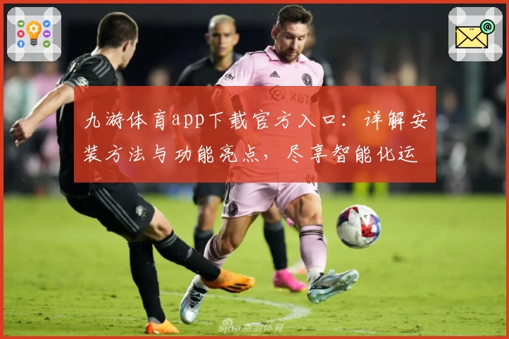 九游体育app下载官方入口:详解安装方法与功能亮点,尽享智能化运动体验