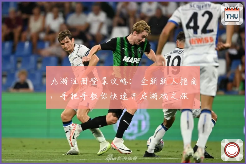 九游注册登录攻略：全新新人指南，手把手教你快速开启游戏之旅